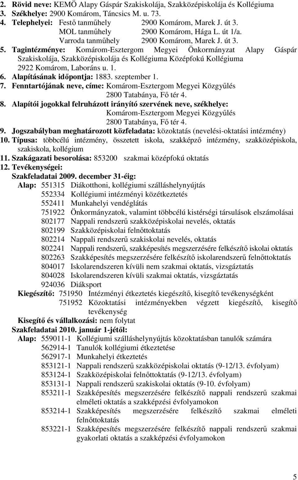 Tagintézménye: Komárom-Esztergom Megyei Önkormányzat Alapy Gáspár Szakiskolája, Szakközépiskolája és Kollégiuma Középfokú Kollégiuma 2922 Komárom, Laboráns u. 1. 6. Alapításának idıpontja: 1883.