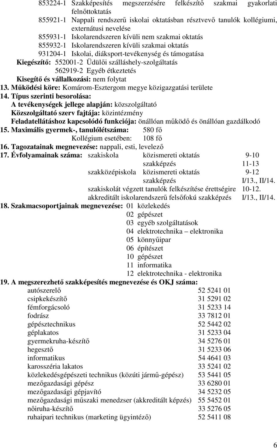 562919-2 Egyéb étkeztetés Kisegítı és vállalkozási: nem folytat 13. Mőködési köre: Komárom-Esztergom megye közigazgatási területe 14.