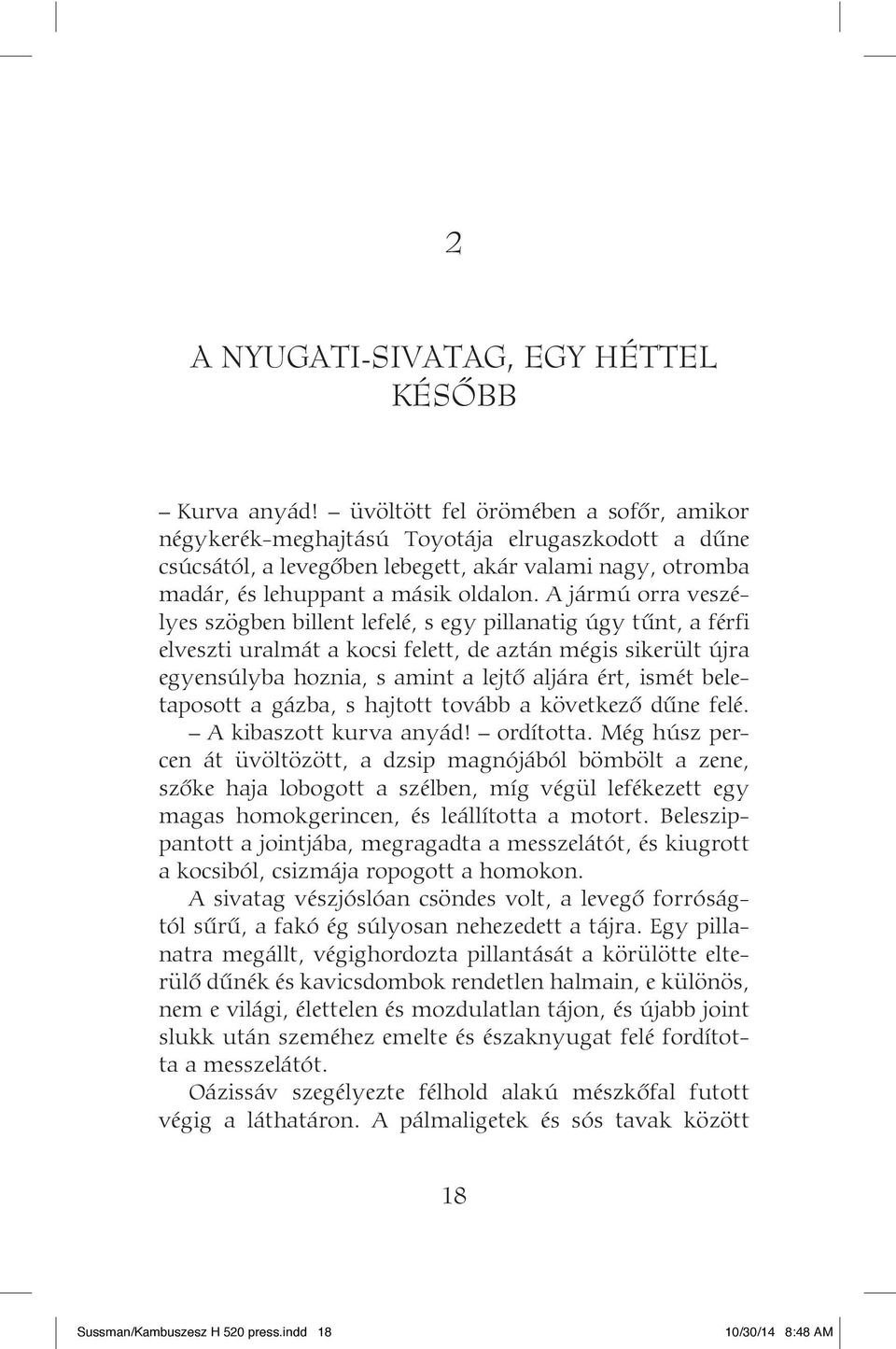 A jármú orra veszélyes szögben billent lefelé, s egy pillanatig úgy tûnt, a férfi elveszti uralmát a kocsi felett, de aztán mégis sikerült újra egyensúlyba hoznia, s amint a lejtô aljára ért, ismét