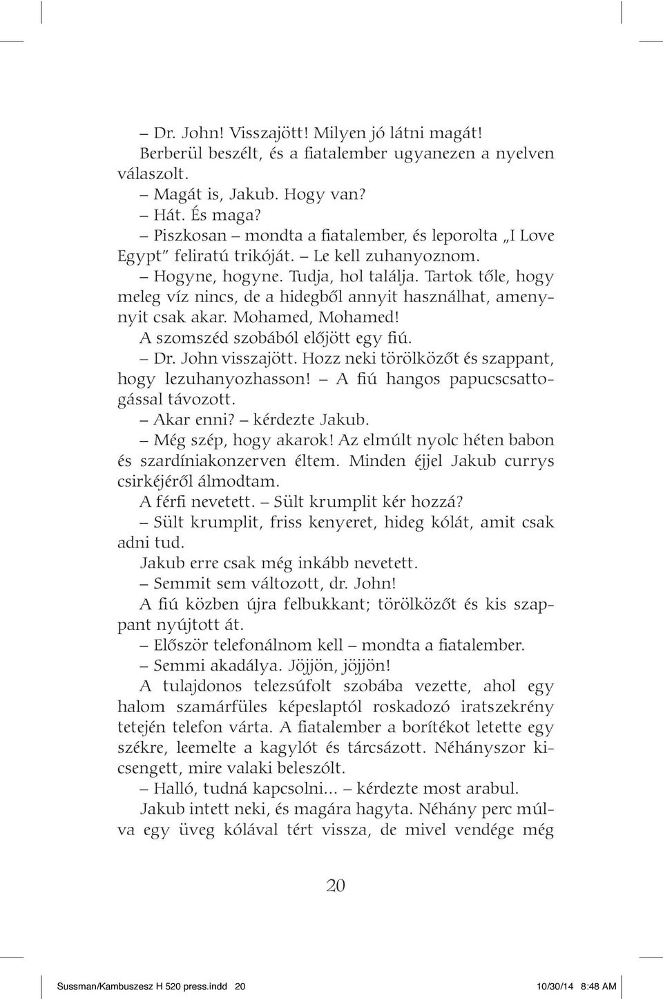 Tartok tôle, hogy meleg víz nincs, de a hidegbôl annyit használhat, amenynyit csak akar. Mohamed, Mohamed! A szomszéd szobából elôjött egy fiú. Dr. John visszajött.