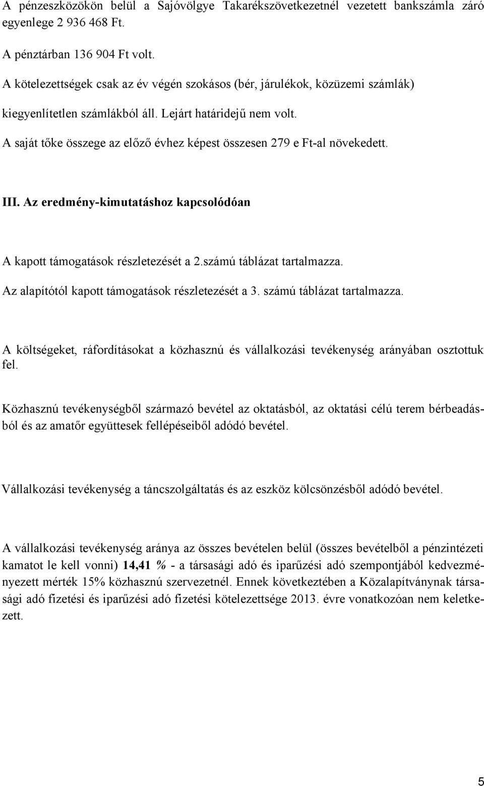 A saját tőke összege az előző évhez képest összesen 279 e Ft-al növekedett. III. Az eredmény-kimutatáshoz kapcsolódóan A kapott támogatások részletezését a 2.számú táblázat tartalmazza.