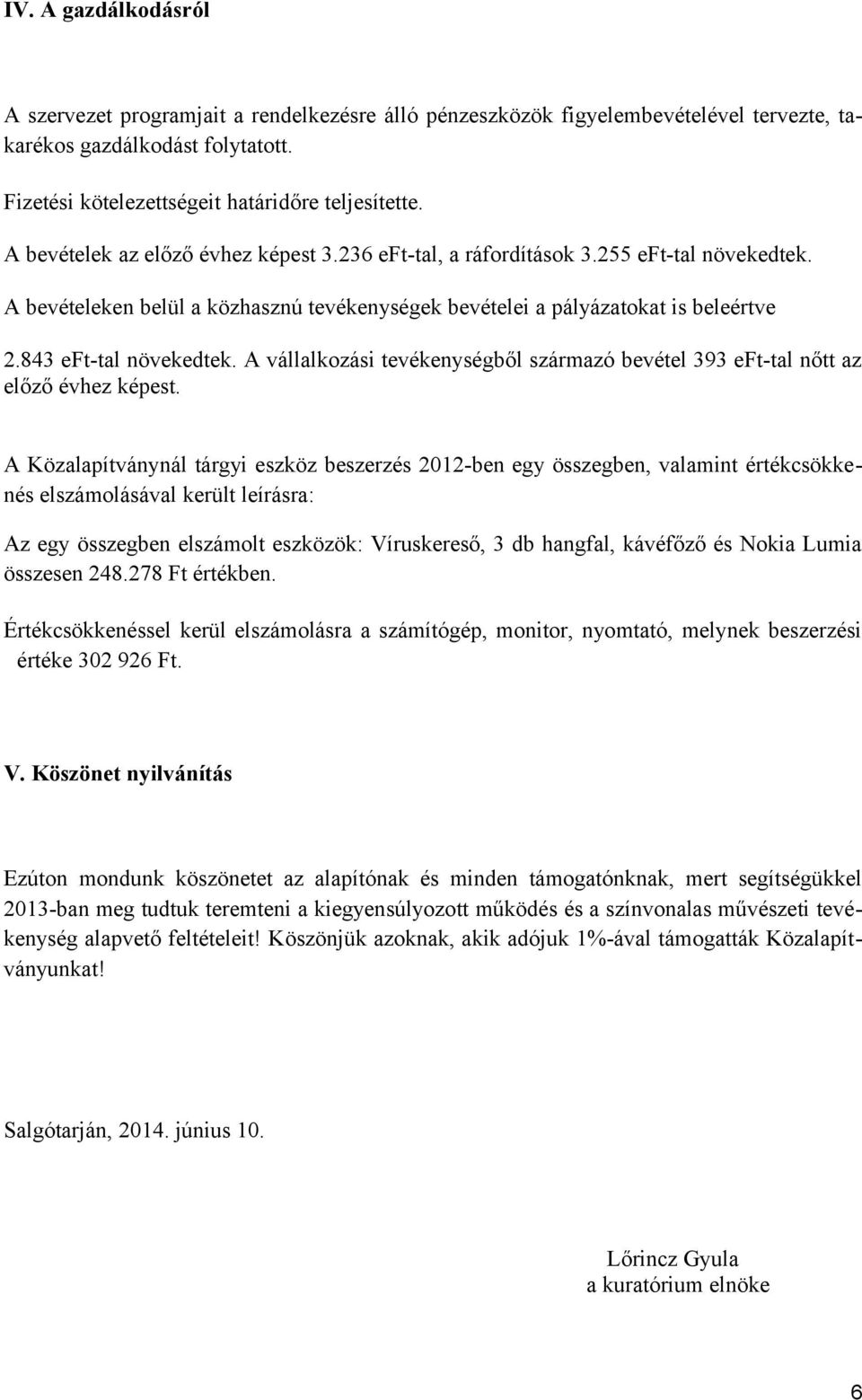 A vállalkozási tevékenységből származó bevétel 393 eft-tal nőtt az előző évhez képest.