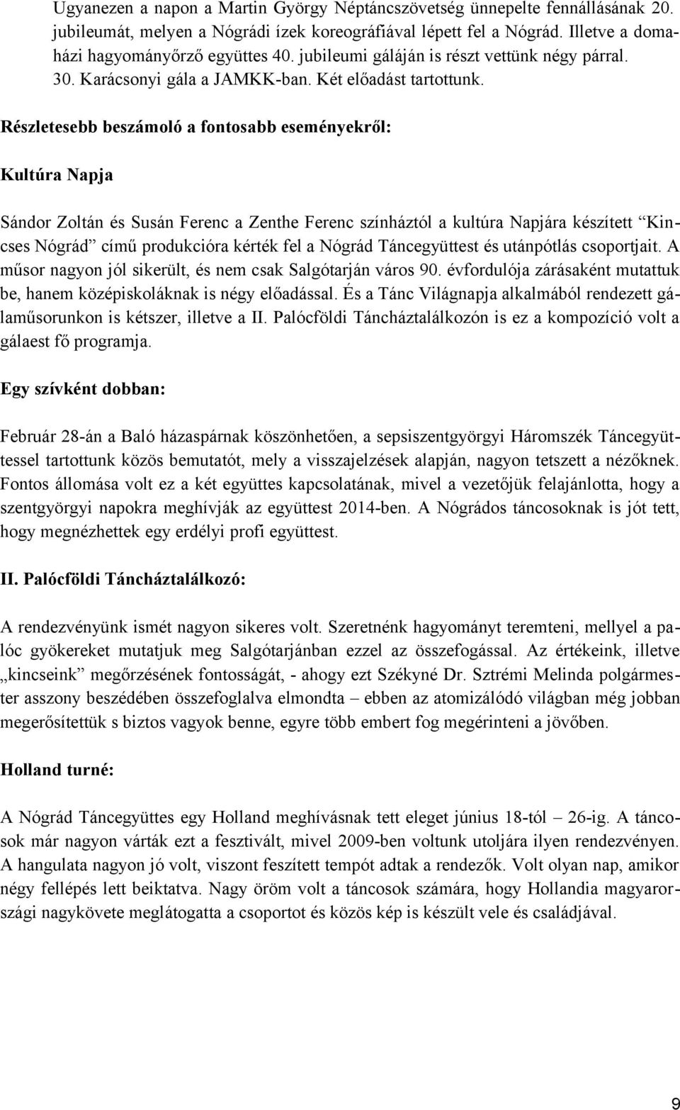 Részletesebb beszámoló a fontosabb eseményekről: Kultúra Napja Sándor Zoltán és Susán Ferenc a Zenthe Ferenc színháztól a kultúra Napjára készített Kincses Nógrád című produkcióra kérték fel a Nógrád