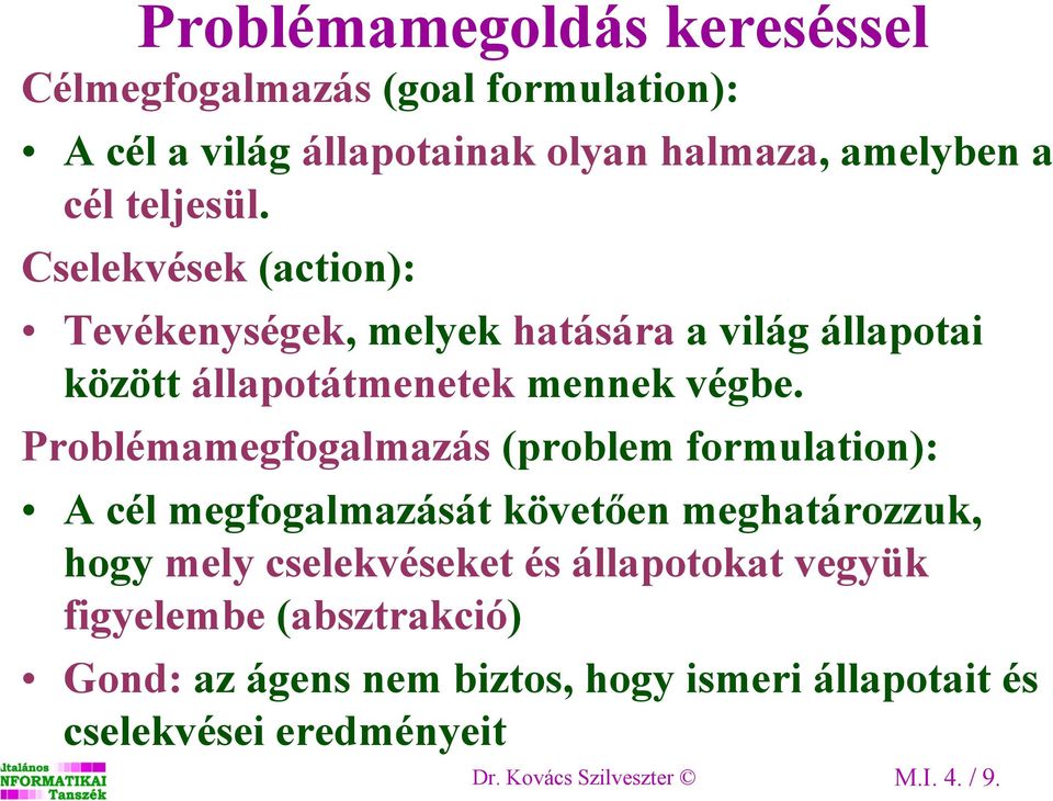 Problémamegfogalmazás (problem formulation): A cél megfogalmazását követően meghatározzuk, hogy mely cselekvéseket és