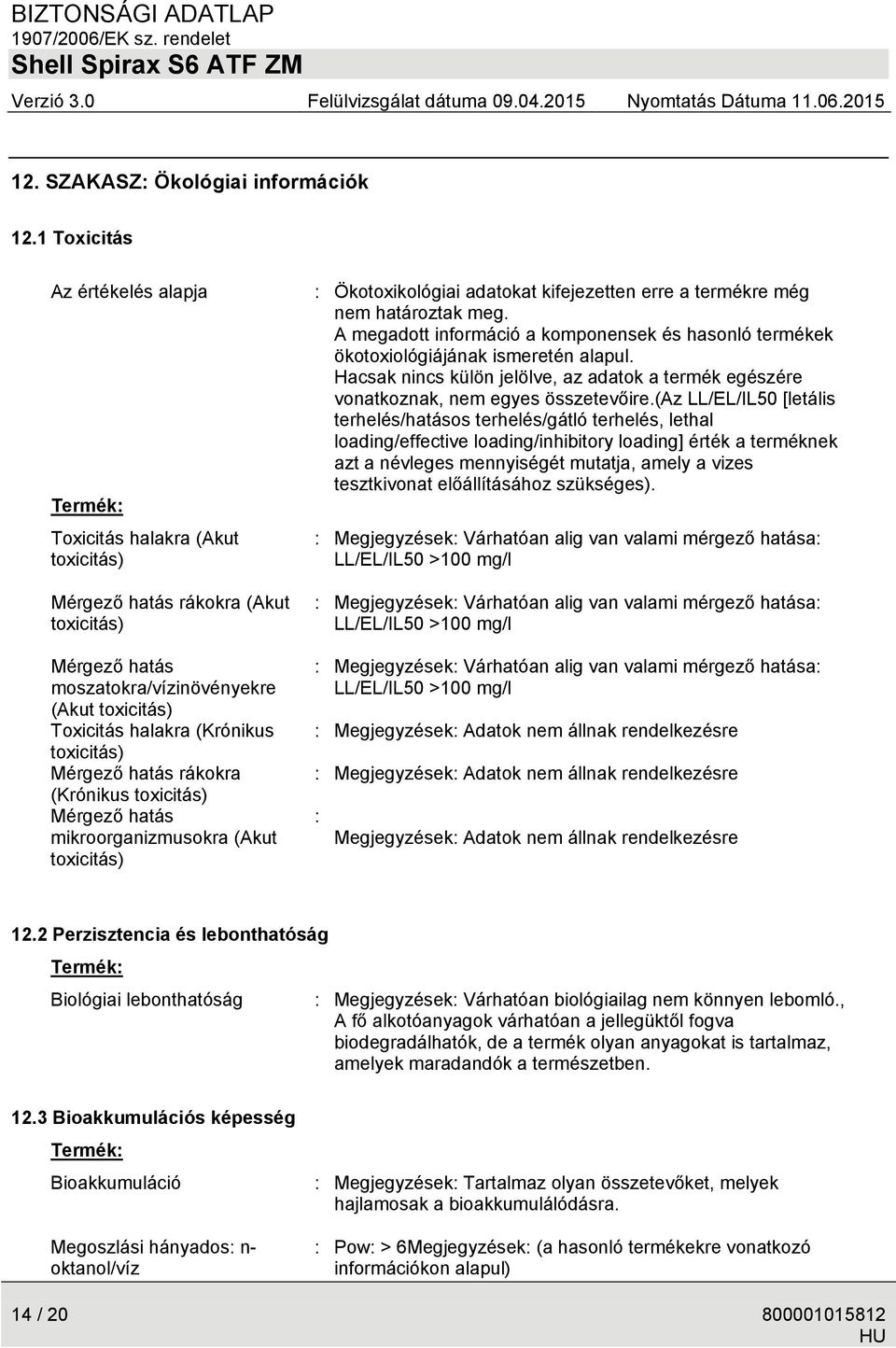 toxicitás) Mérgező hatás rákokra (Krónikus toxicitás) Mérgező hatás mikroorganizmusokra (Akut toxicitás) : Ökotoxikológiai adatokat kifejezetten erre a termékre még nem határoztak meg.