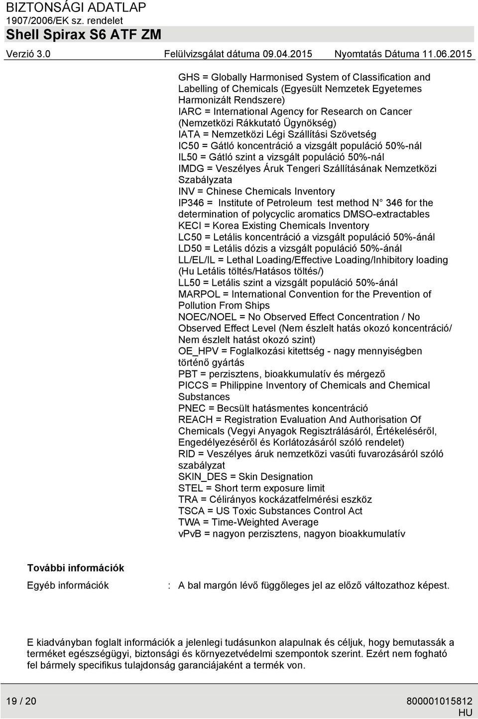 Szállításának Nemzetközi Szabályzata INV = Chinese Chemicals Inventory IP346 = Institute of Petroleum test method N 346 for the determination of polycyclic aromatics DMSO-extractables KECI = Korea