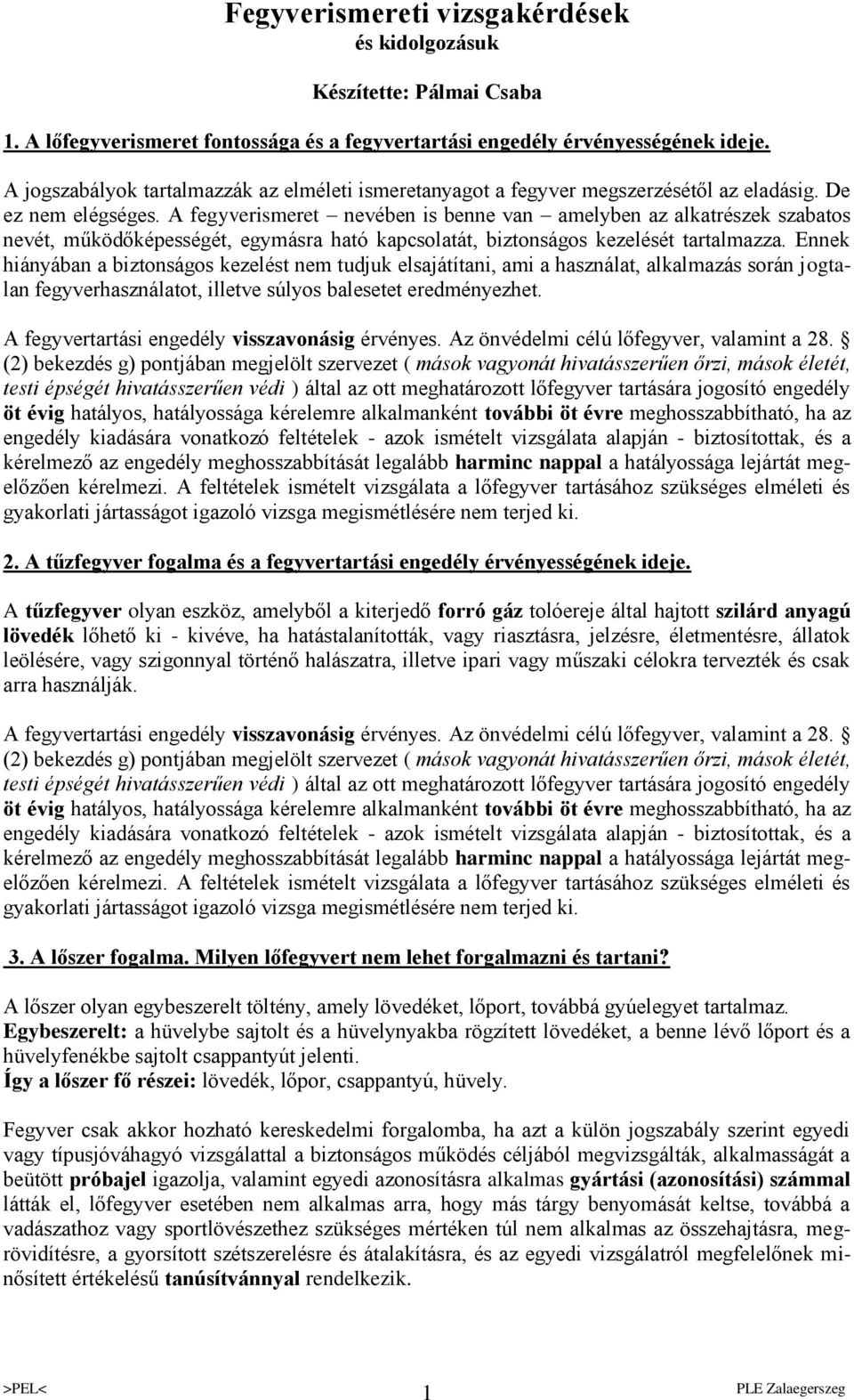 A fegyverismeret nevében is benne van amelyben az alkatrészek szabatos nevét, működőképességét, egymásra ható kapcsolatát, biztonságos kezelését tartalmazza.