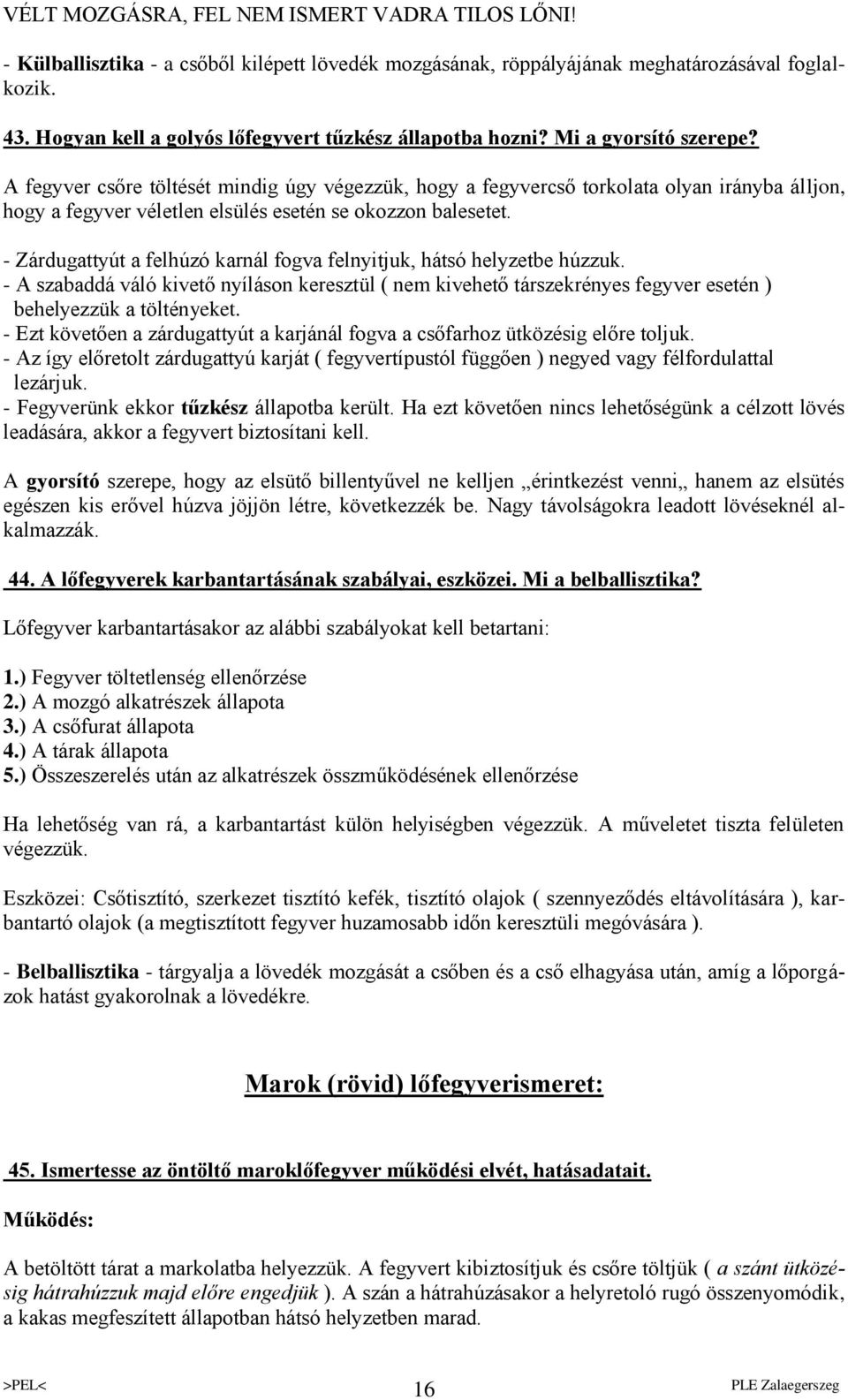 A fegyver csőre töltését mindig úgy végezzük, hogy a fegyvercső torkolata olyan irányba álljon, hogy a fegyver véletlen elsülés esetén se okozzon balesetet.