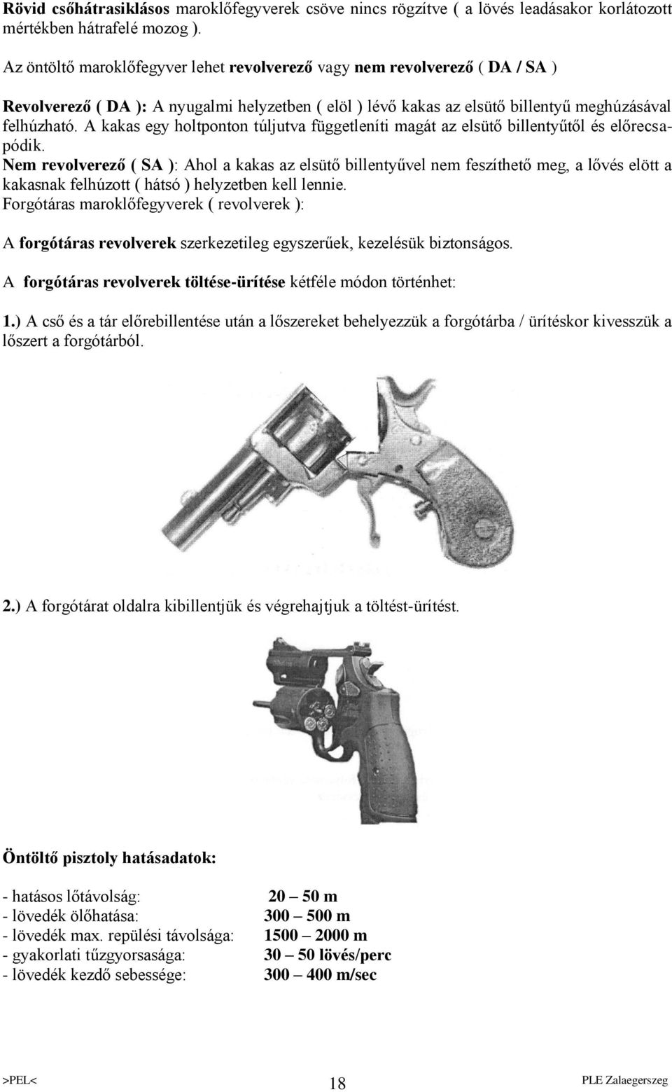 A kakas egy holtponton túljutva függetleníti magát az elsütő billentyűtől és előrecsapódik.