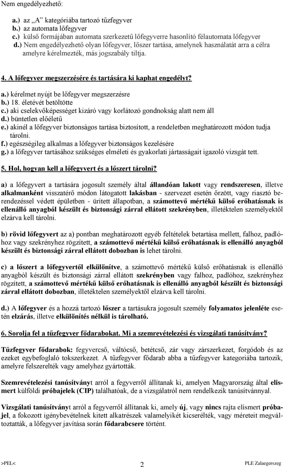 ) 18. életévét betöltötte c.) aki cselekvőképességet kizáró vagy korlátozó gondnokság alatt nem áll d.) büntetlen előéletű e.