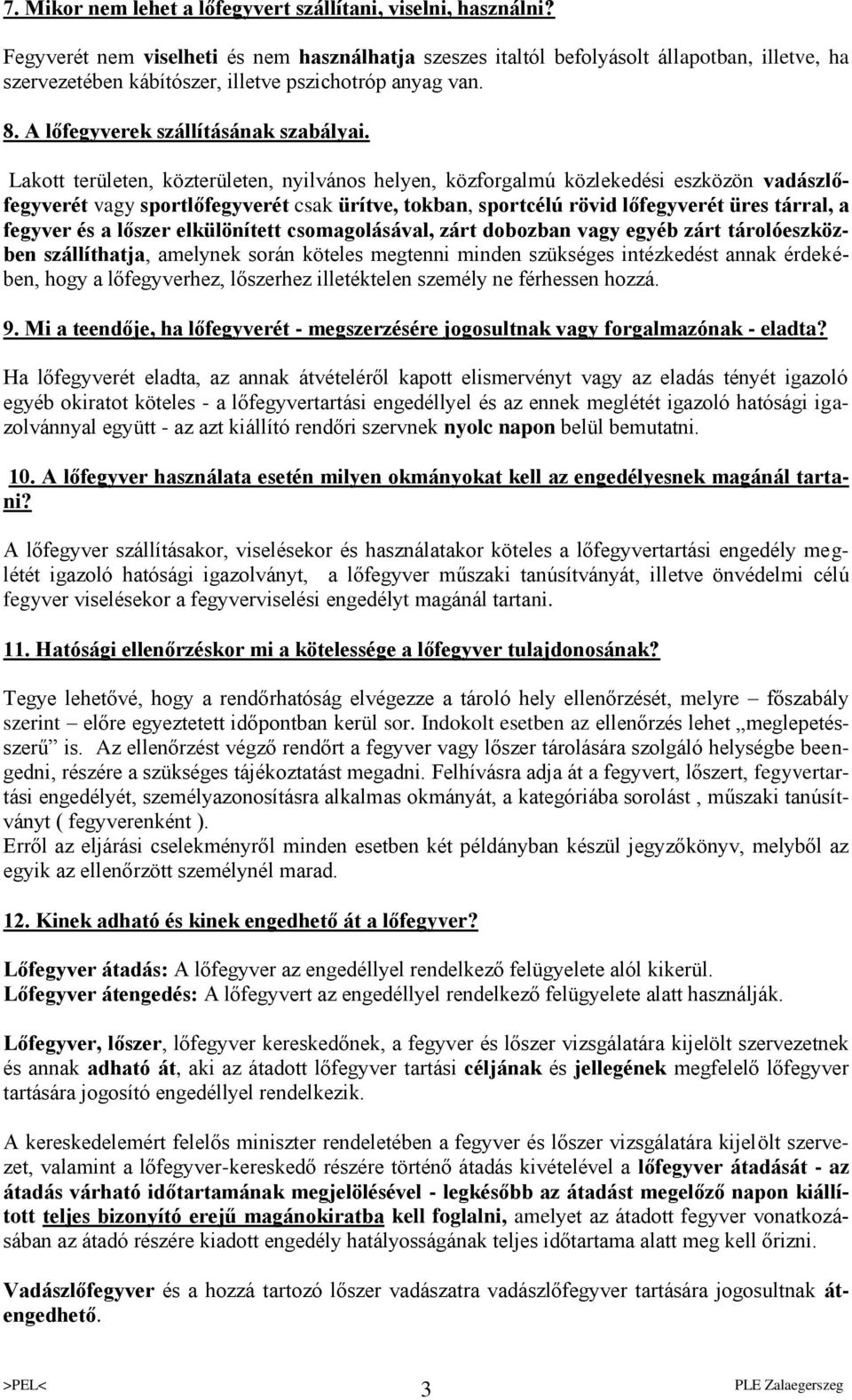 Lakott területen, közterületen, nyilvános helyen, közforgalmú közlekedési eszközön vadászlőfegyverét vagy sportlőfegyverét csak ürítve, tokban, sportcélú rövid lőfegyverét üres tárral, a fegyver és a