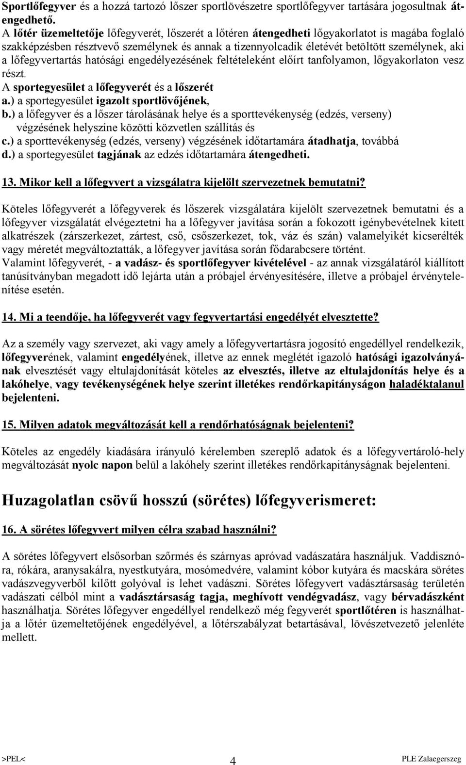 lőfegyvertartás hatósági engedélyezésének feltételeként előírt tanfolyamon, lőgyakorlaton vesz részt. A sportegyesület a lőfegyverét és a lőszerét a.) a sportegyesület igazolt sportlövőjének, b.