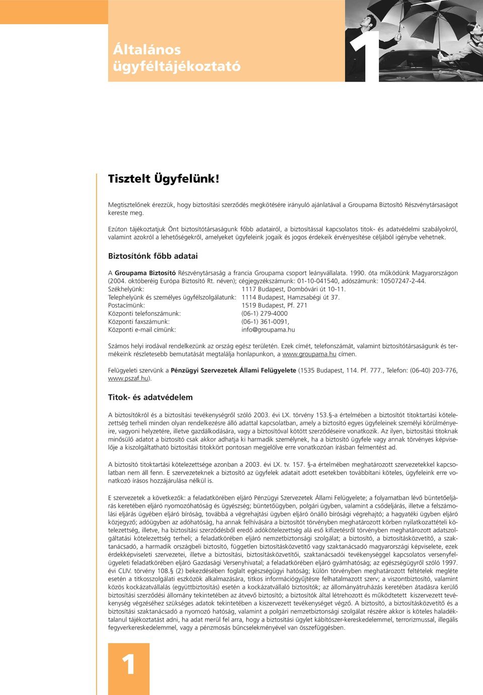 érdekeik érvényesítése céljából igénybe vehetnek. Biztosítónk fôbb adatai A Groupama Biztosító Részvénytársaság a francia Groupama csoport leányvállalata. 1990. óta mûködünk Magyarországon (2004.