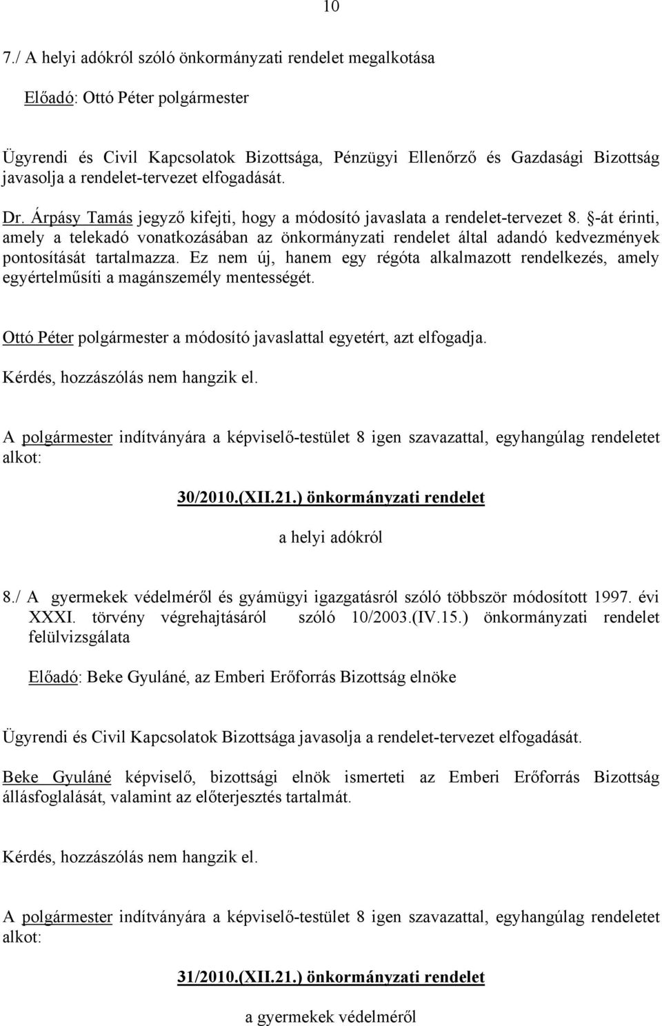 Ez nem új, hanem egy régóta alkalmazott rendelkezés, amely egyértelműsíti a magánszemély mentességét. Ottó Péter polgármester a módosító javaslattal egyetért, azt elfogadja.