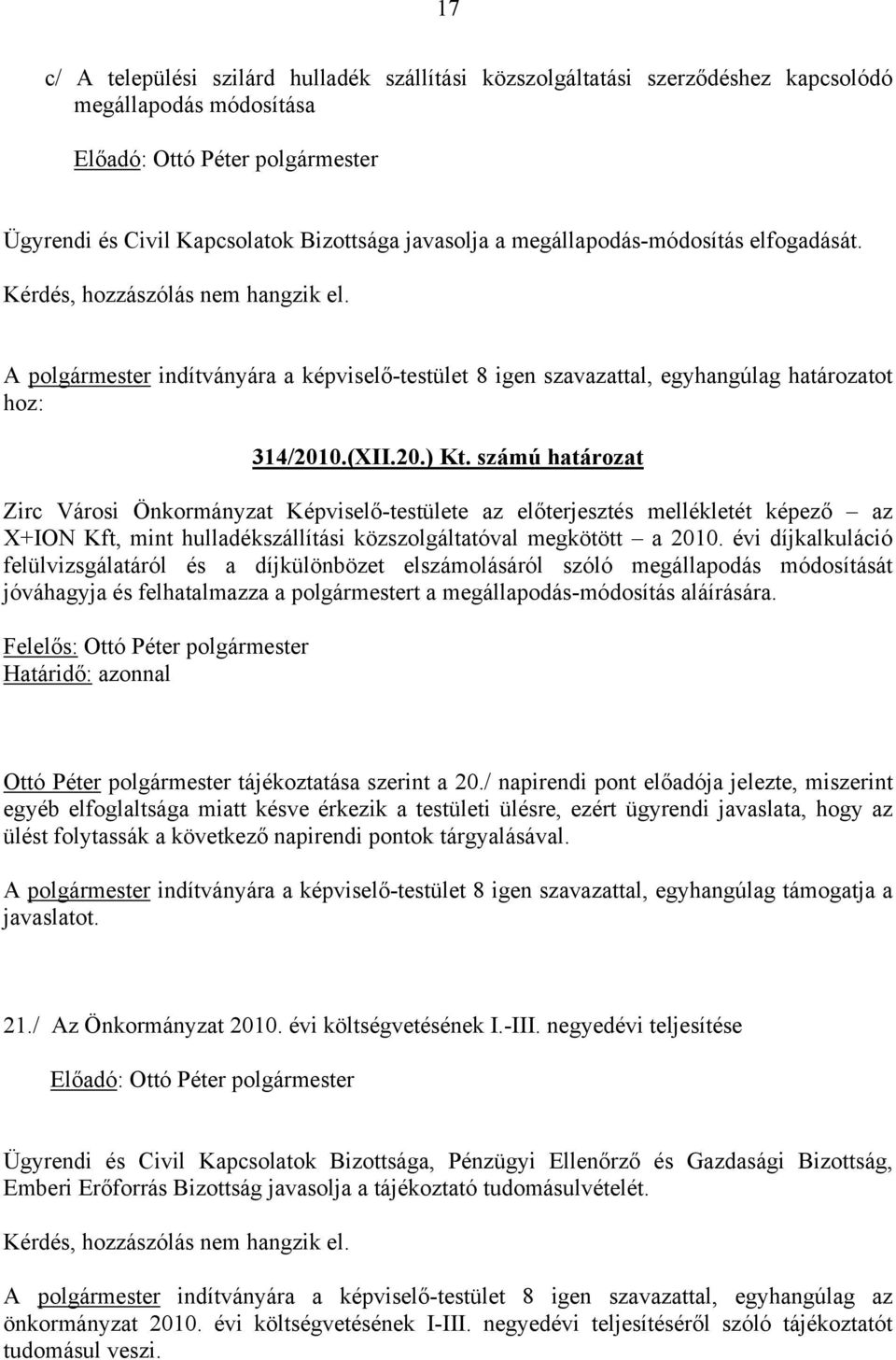 számú határozat Zirc Városi Önkormányzat Képviselő-testülete az előterjesztés mellékletét képező az X+ION Kft, mint hulladékszállítási közszolgáltatóval megkötött a 2010.