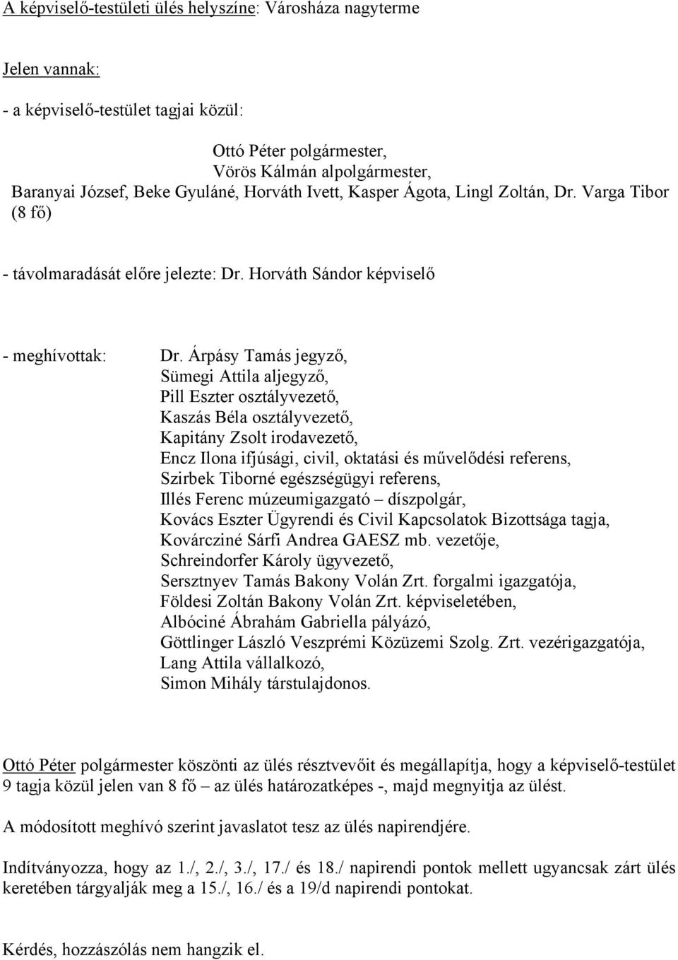 Árpásy Tamás jegyző, Sümegi Attila aljegyző, Pill Eszter osztályvezető, Kaszás Béla osztályvezető, Kapitány Zsolt irodavezető, Encz Ilona ifjúsági, civil, oktatási és művelődési referens, Szirbek