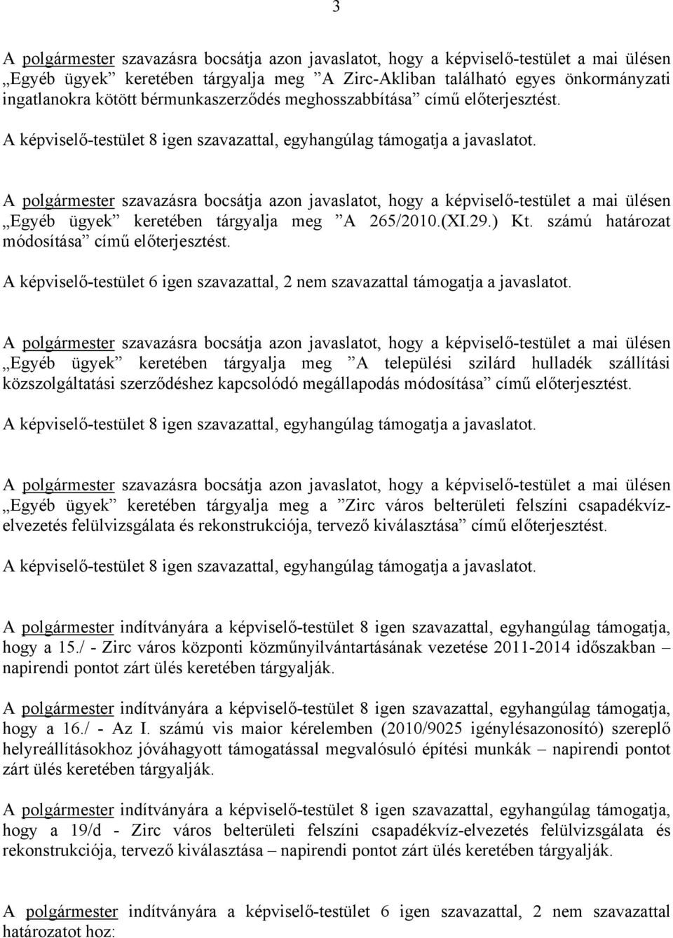 A polgármester szavazásra bocsátja azon javaslatot, hogy a képviselő-testület a mai ülésen Egyéb ügyek keretében tárgyalja meg A 265/2010.(XI.29.) Kt. számú határozat módosítása című előterjesztést.