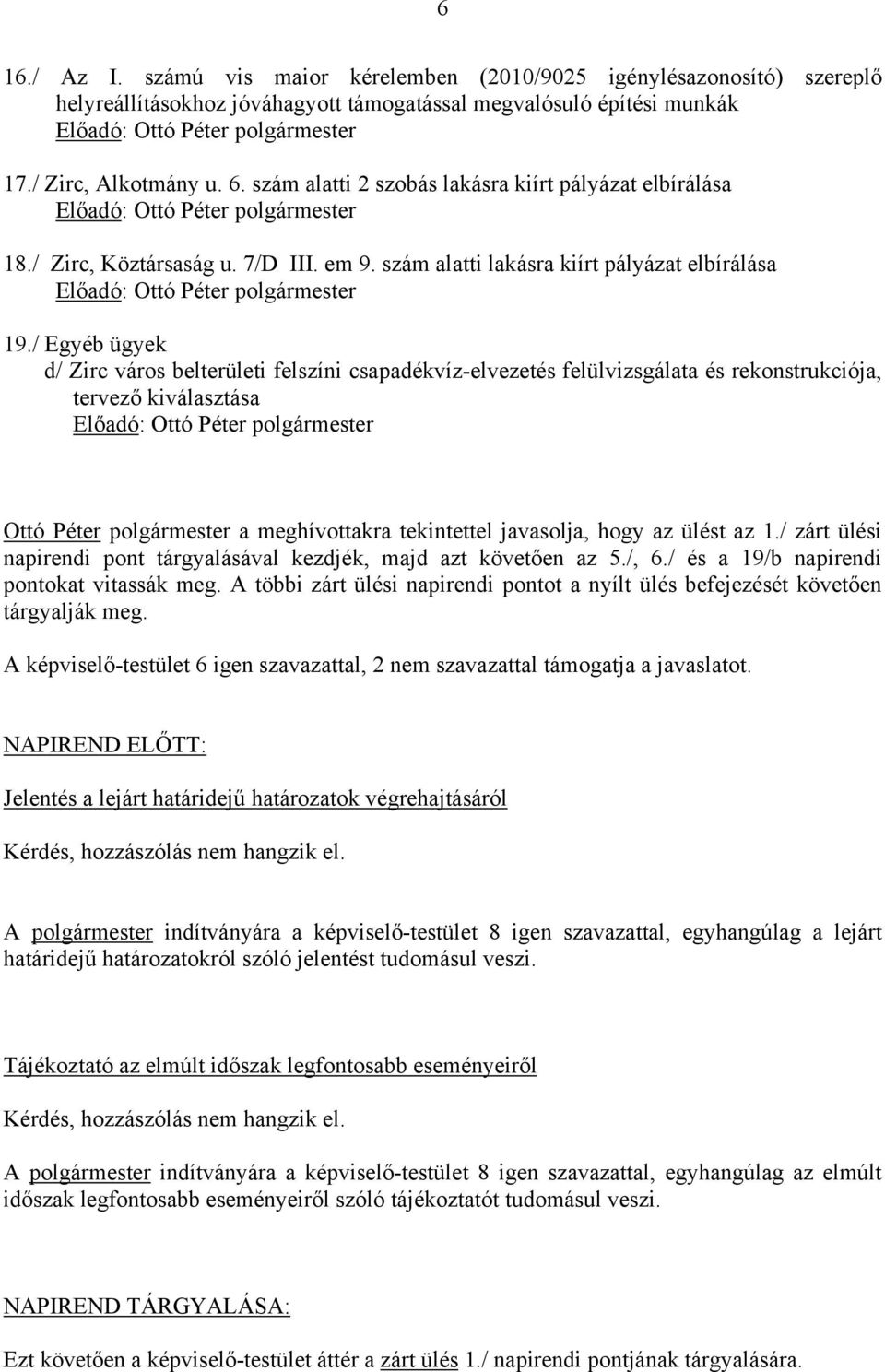 / Egyéb ügyek d/ Zirc város belterületi felszíni csapadékvíz-elvezetés felülvizsgálata és rekonstrukciója, tervező kiválasztása Ottó Péter polgármester a meghívottakra tekintettel javasolja, hogy az