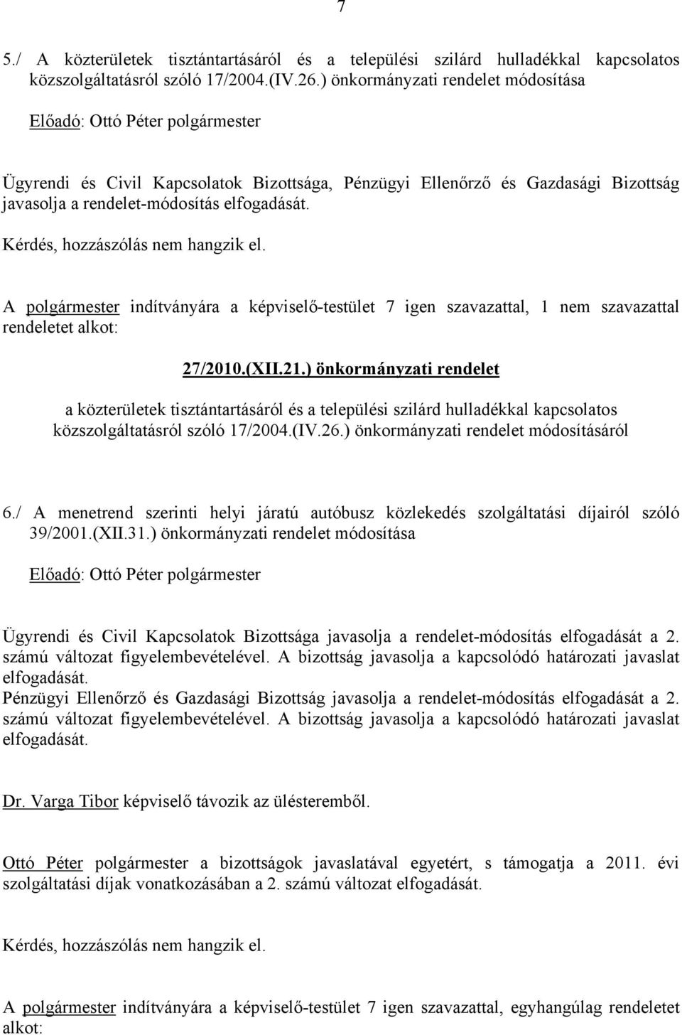 A polgármester indítványára a képviselő-testület 7 igen szavazattal, 1 nem szavazattal rendeletet alkot: 27/2010.(XII.21.