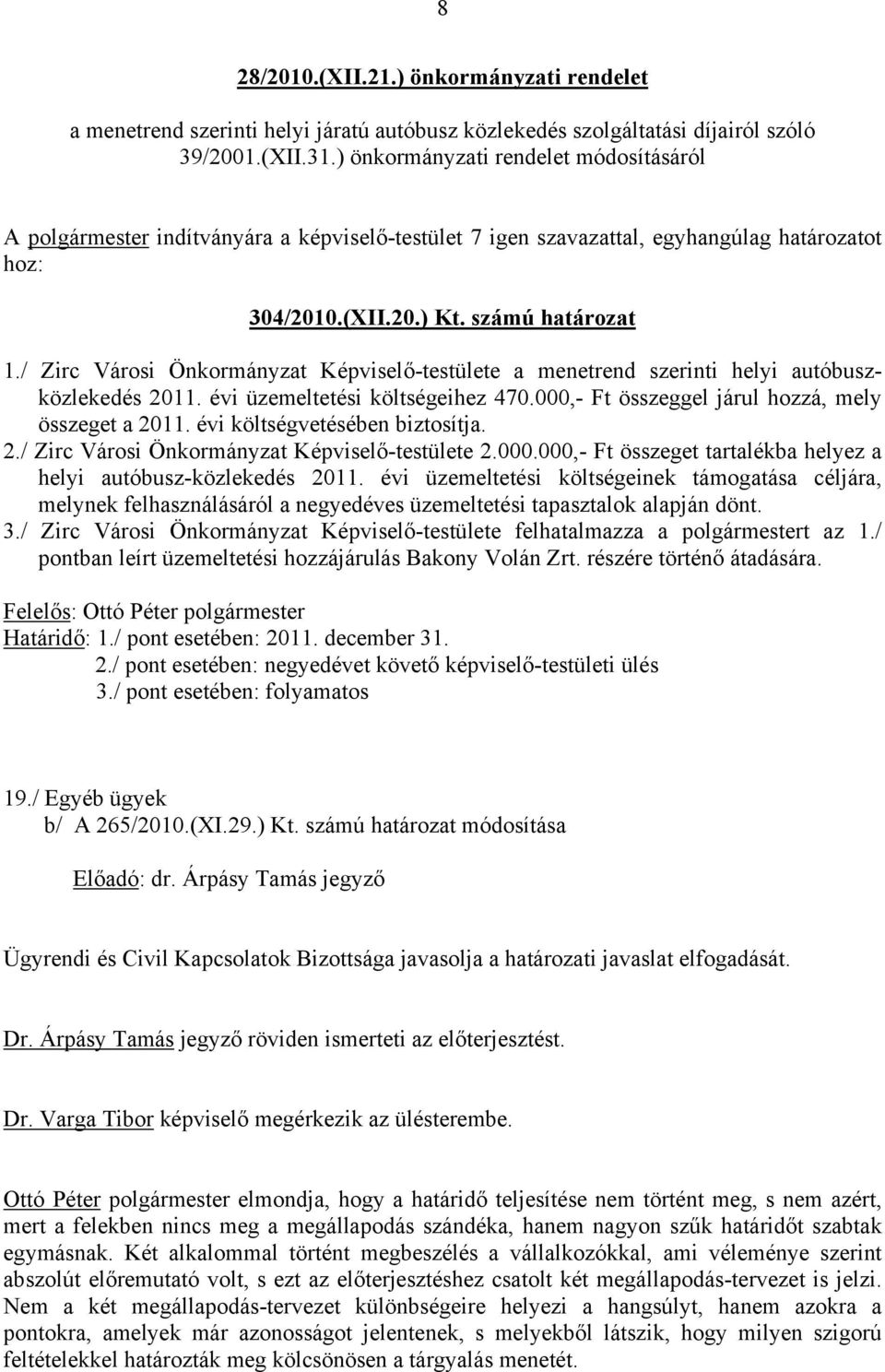 / Zirc Városi Önkormányzat Képviselő-testülete a menetrend szerinti helyi autóbuszközlekedés 2011. évi üzemeltetési költségeihez 470.000,- Ft összeggel járul hozzá, mely összeget a 2011.