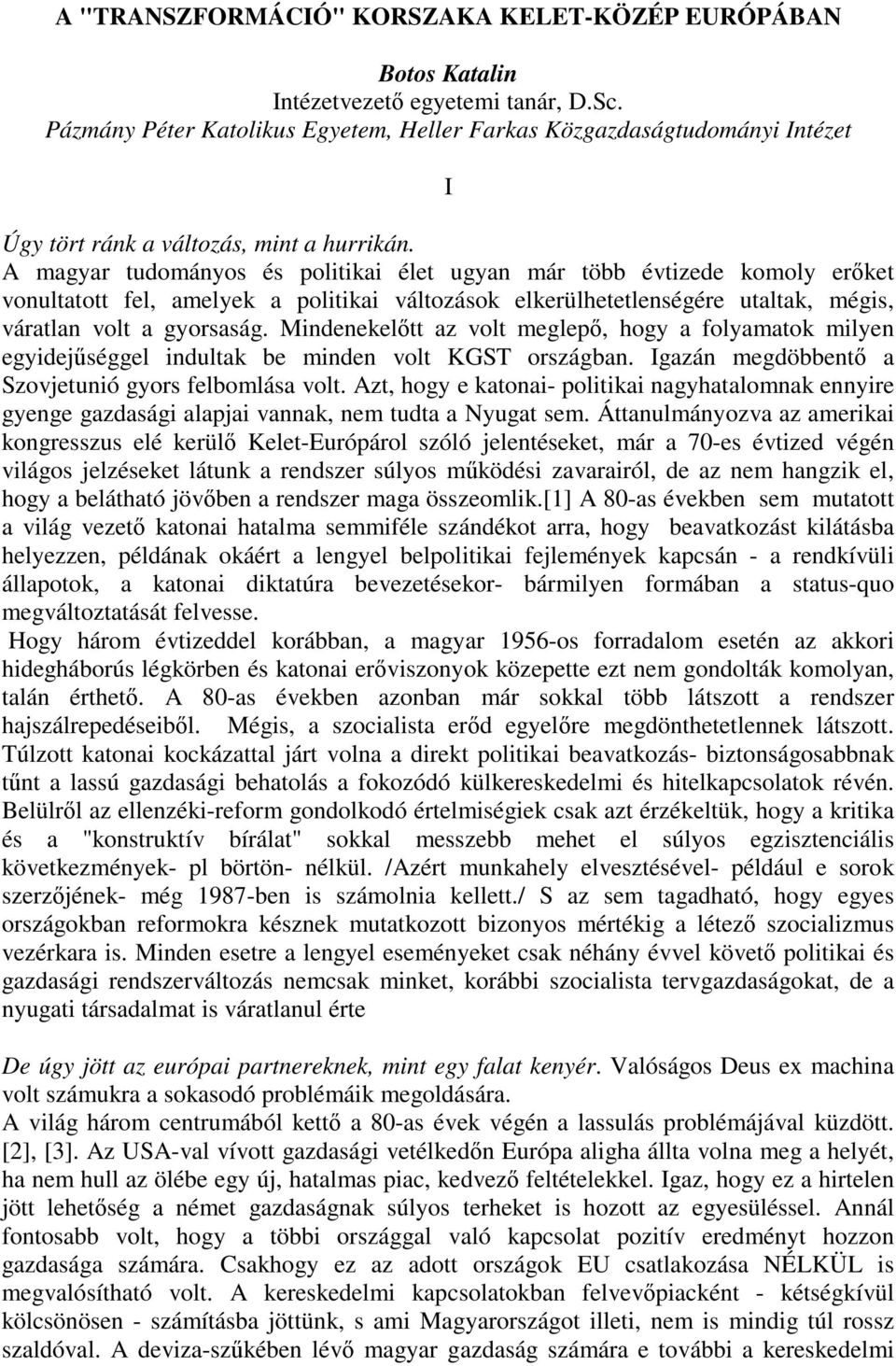 A magyar tudományos és politikai élet ugyan már több évtizede komoly erőket vonultatott fel, amelyek a politikai változások elkerülhetetlenségére utaltak, mégis, váratlan volt a gyorsaság.