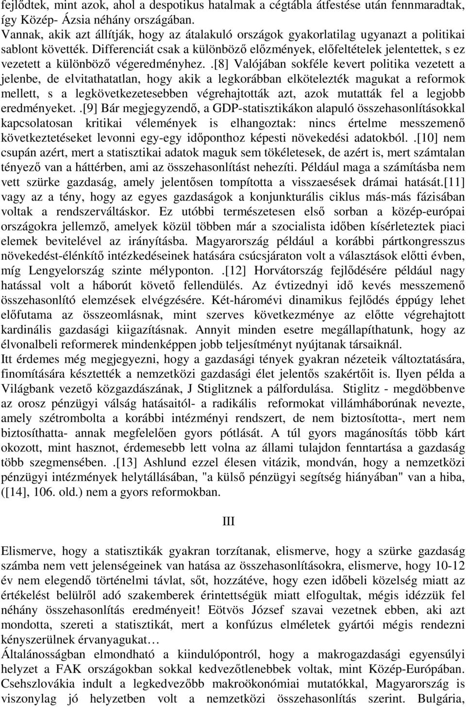 Differenciát csak a különböző előzmények, előfeltételek jelentettek, s ez vezetett a különböző végeredményhez.