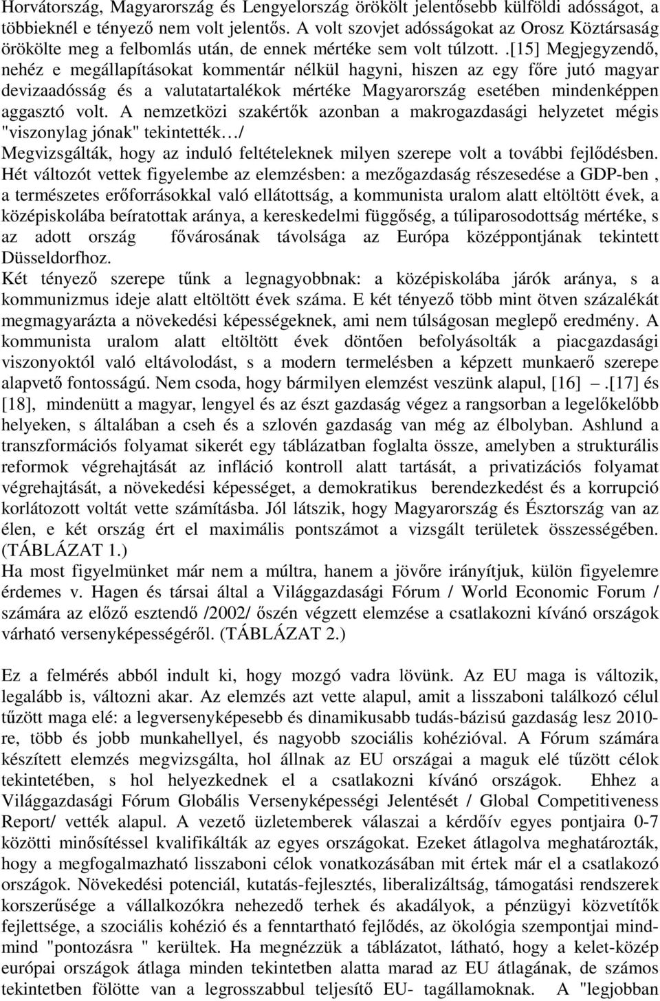 .[15] Megjegyzendő, nehéz e megállapításokat kommentár nélkül hagyni, hiszen az egy főre jutó magyar devizaadósság és a valutatartalékok mértéke Magyarország esetében mindenképpen aggasztó volt.