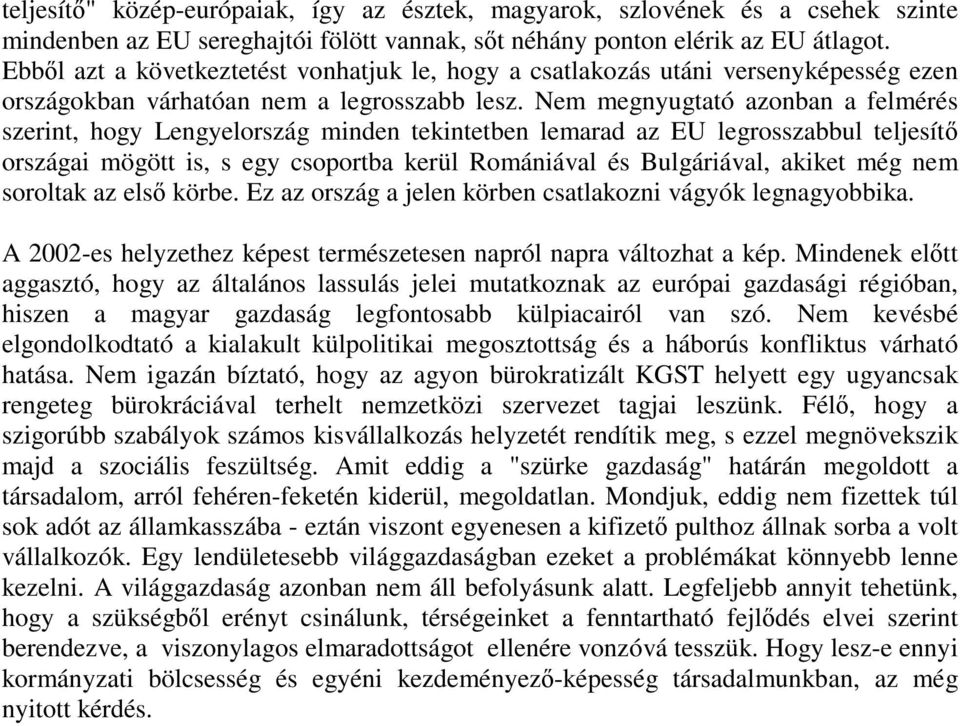 Nem megnyugtató azonban a felmérés szerint, hogy Lengyelország minden tekintetben lemarad az EU legrosszabbul teljesítő országai mögött is, s egy csoportba kerül Romániával és Bulgáriával, akiket még