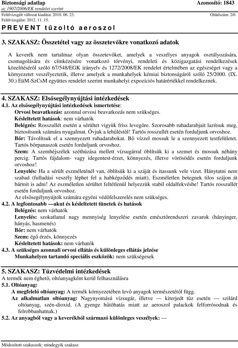 rendeleti és közigazgatási rendelkezések közelítésérıl szóló 67/548/EGK irányelv és 1272/2008/EK rendelet értelmében az egészséget vagy a környezetet veszélyeztetik, illetve amelyek a munkahelyek