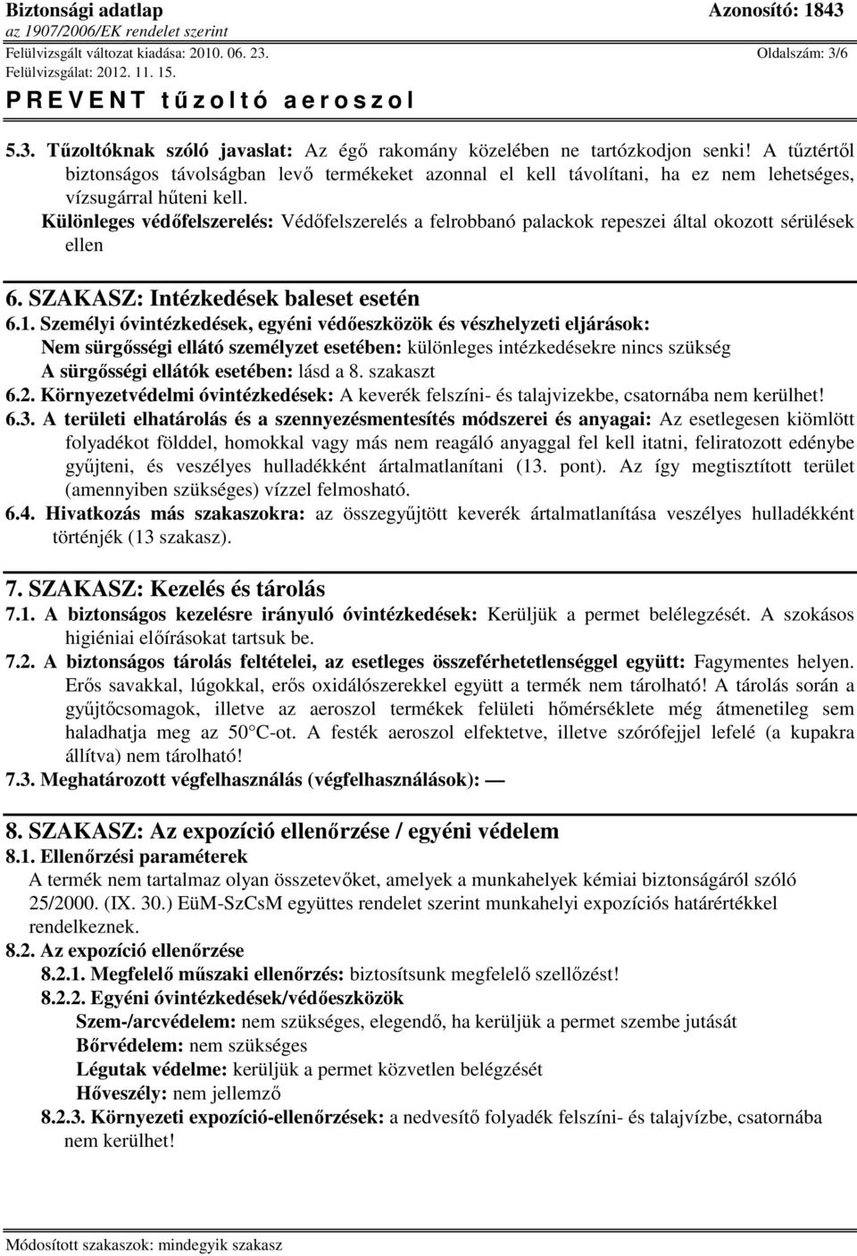 Különleges védıfelszerelés: Védıfelszerelés a felrobbanó palackok repeszei által okozott sérülések ellen 6. SZAKASZ: Intézkedések baleset esetén 6.1.