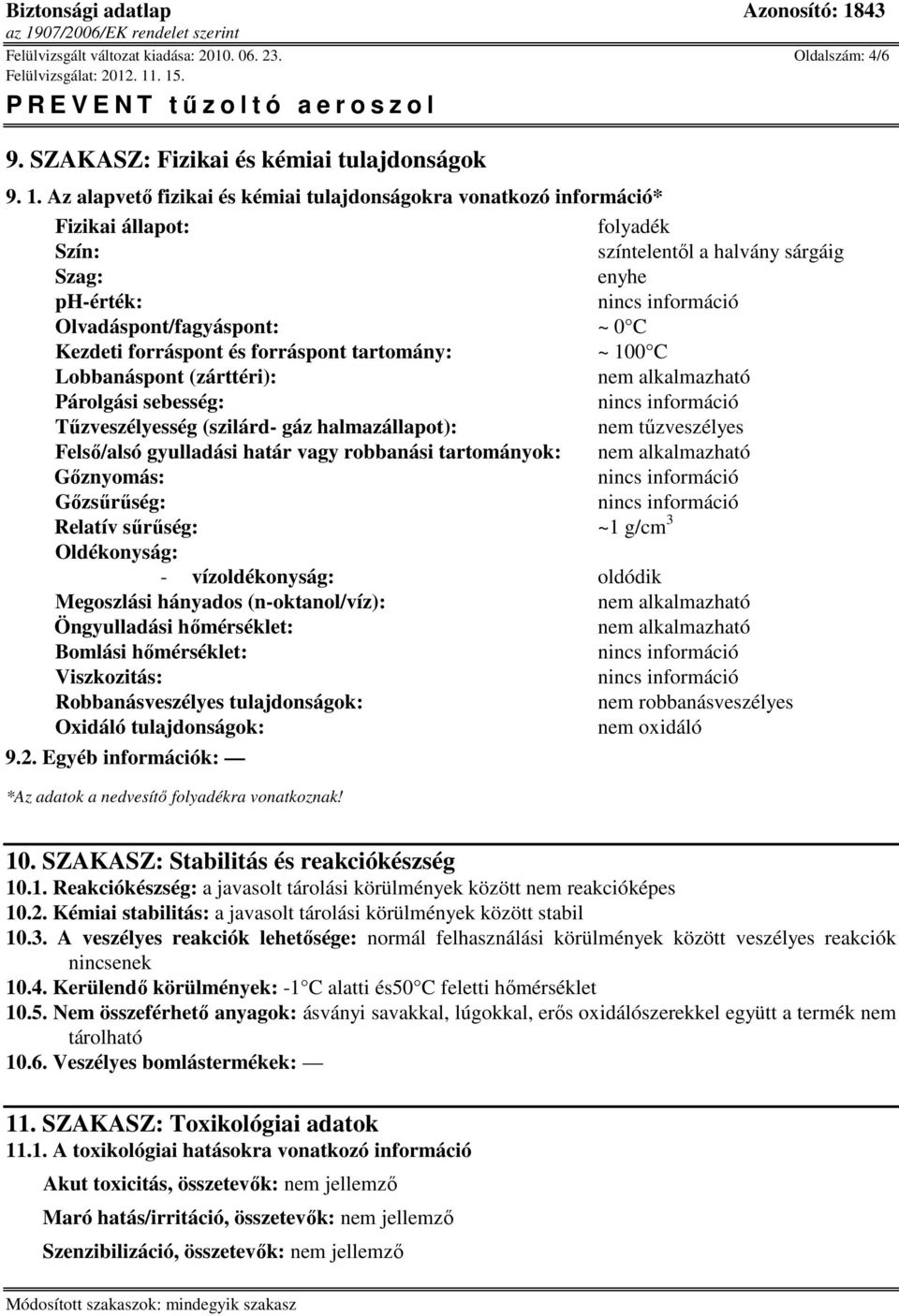 forráspont és forráspont tartomány: ~ 100 C Lobbanáspont (zárttéri): nem alkalmazható Párolgási sebesség: Tőzveszélyesség (szilárd- gáz halmazállapot): nem tőzveszélyes Felsı/alsó gyulladási határ