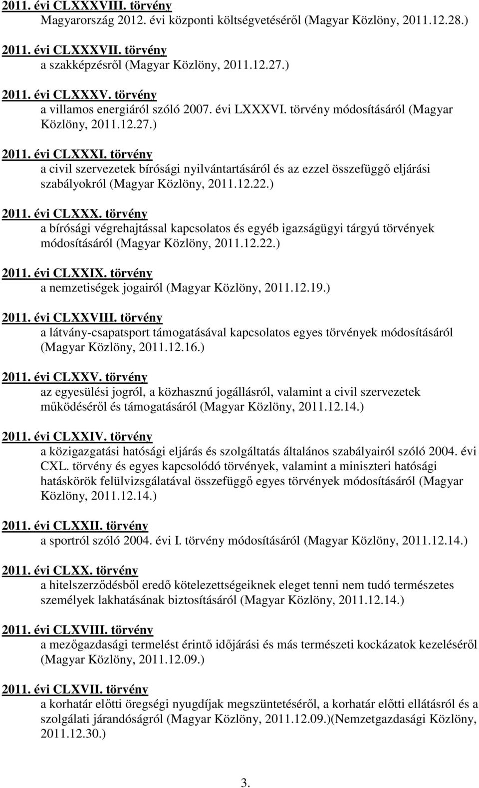 törvény a civil szervezetek bírósági nyilvántartásáról és az ezzel összefüggő eljárási szabályokról (Magyar Közlöny, 2011.12.22.) 2011. évi CLXXX.