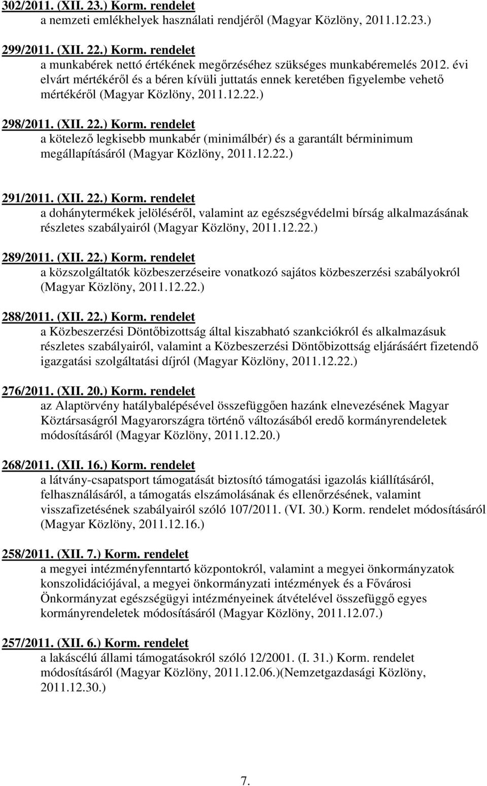 rendelet a kötelező legkisebb munkabér (minimálbér) és a garantált bérminimum megállapításáról (Magyar Közlöny, 2011.12.22.) 291/2011. (XII. 22.) Korm.