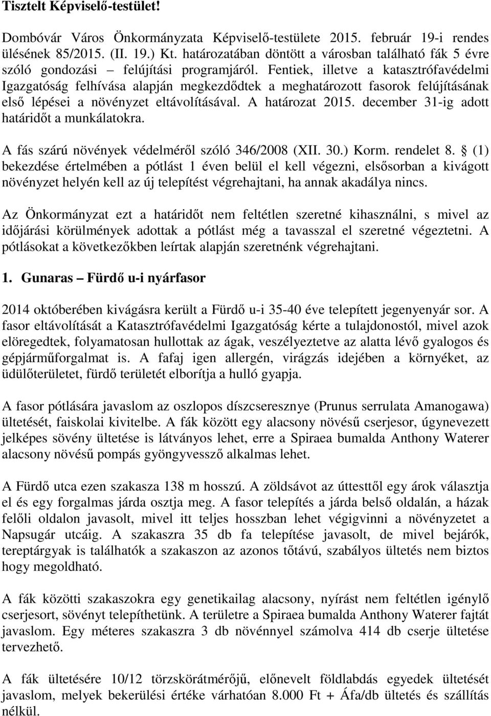 Fentiek, illetve a katasztrófavédelmi Igazgatóság felhívása alapján megkezdődtek a meghatározott fasorok felújításának első lépései a növényzet eltávolításával. A határozat 2015.