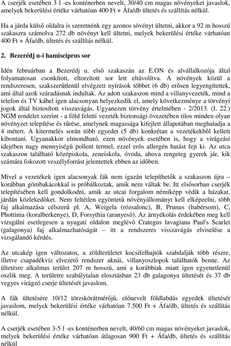 szállítás nélkül. 2. Bezerédj u-i hamisciprus sor Idén februárban a Bezerédj u. első szakaszán az E.ON és alvállalkozója által folyamatosan csonkított, eltorzított sor lett eltávolítva.