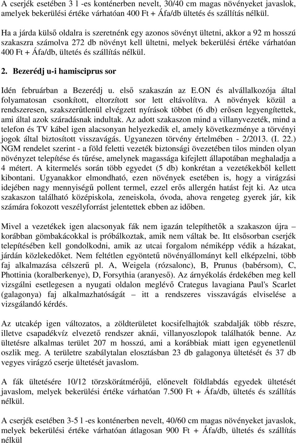 szállítás nélkül. 2. Bezerédj u-i hamisciprus sor Idén februárban a Bezerédj u. első szakaszán az E.ON és alvállalkozója által folyamatosan csonkított, eltorzított sor lett eltávolítva.