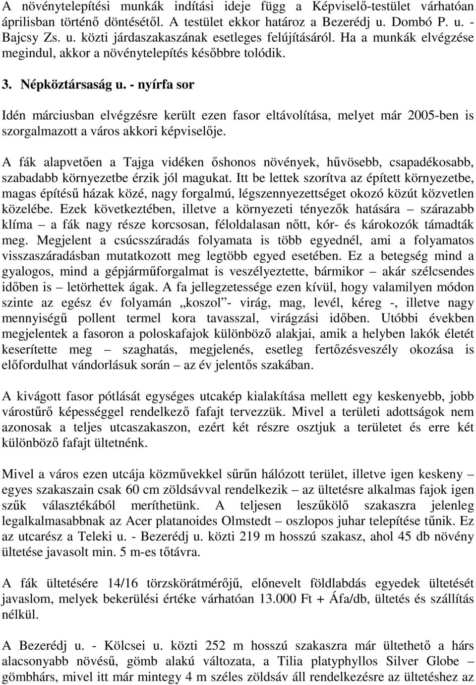 - nyírfa sor Idén márciusban elvégzésre került ezen fasor eltávolítása, melyet már 2005-ben is szorgalmazott a város akkori képviselője.