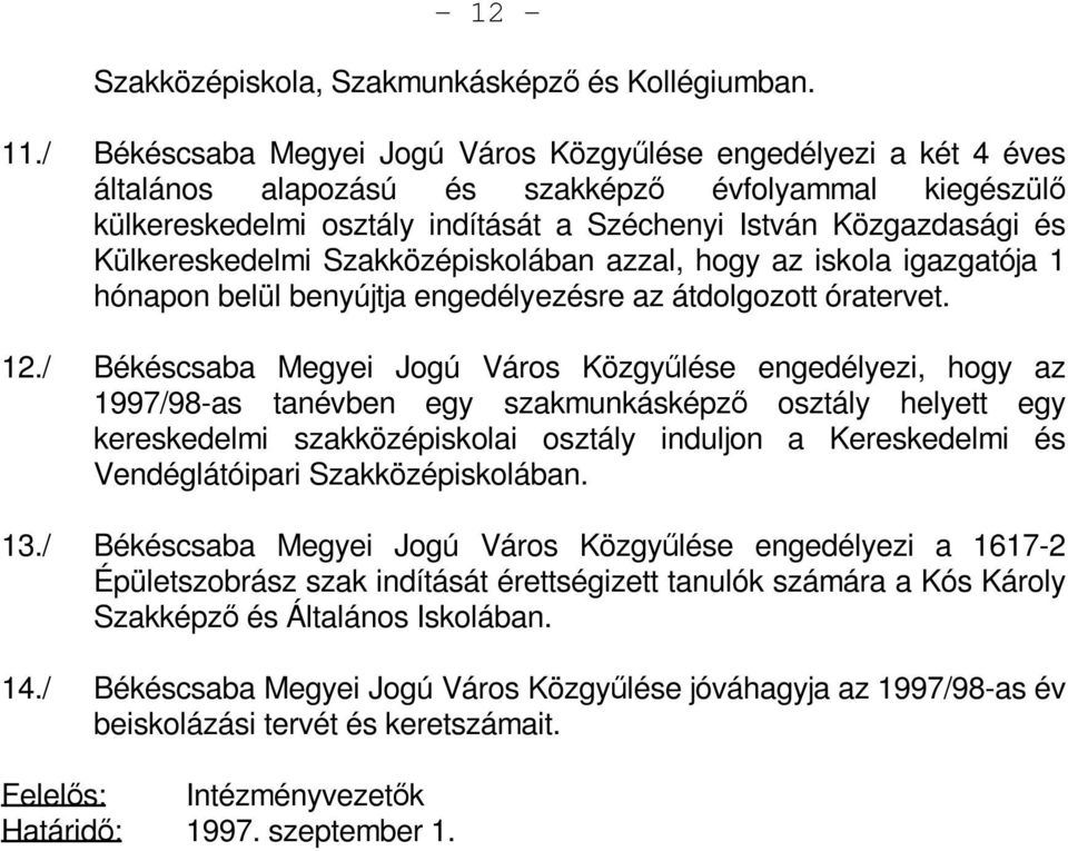 Külkereskedelmi Szakközépiskolában azzal, hogy az iskola igazgatója 1 hónapon belül benyújtja engedélyezésre az átdolgozott óratervet. 12.