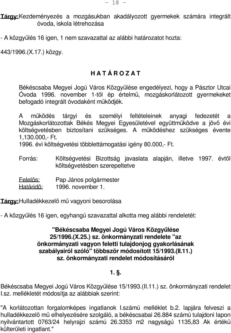 A működés tárgyi és személyi feltételeinek anyagi fedezetét a Mozgáskorlátozottak Békés Megyei Egyesületével együttműködve a jövő évi költségvetésben biztosítani szükséges.