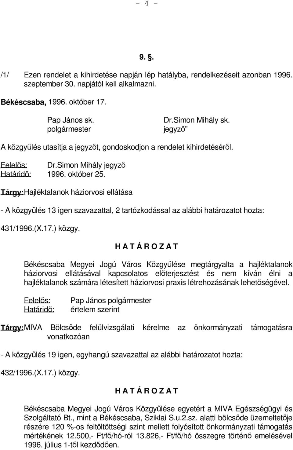 Tárgy: Hajléktalanok háziorvosi ellátása - A közgyűlés 13 igen szavazattal, 2 tartózkodással az alábbi határozatot hozta: 431/1996.(X.17.) közgy.