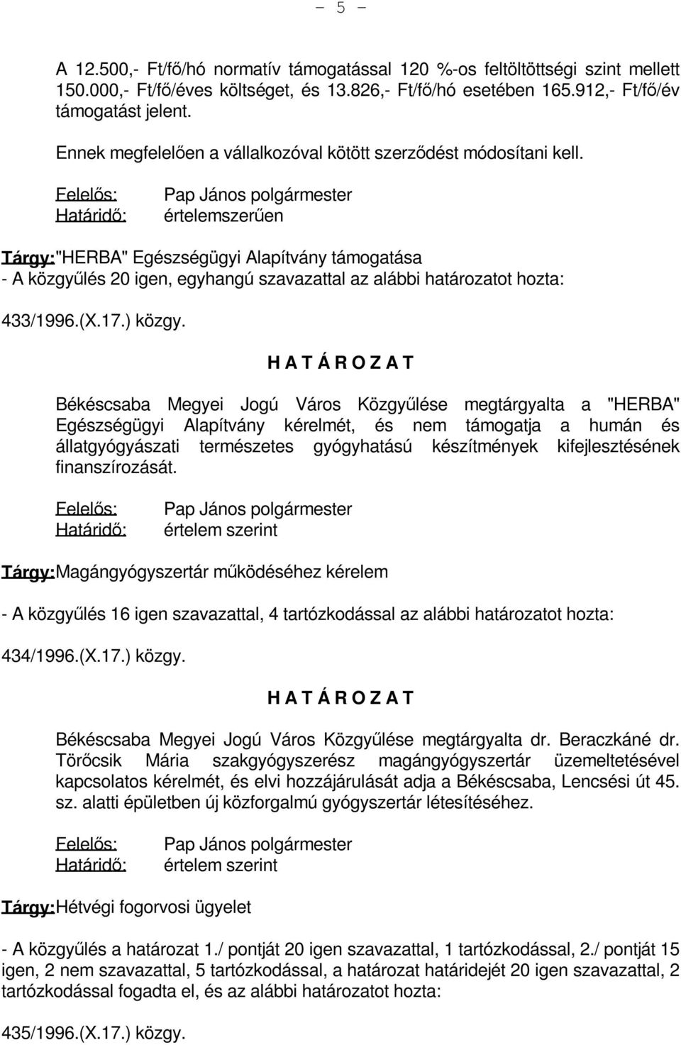 Pap János polgármester értelemszerűen Tárgy: "HERBA" Egészségügyi Alapítvány támogatása - A közgyűlés 20 igen, egyhangú szavazattal az alábbi határozatot hozta: 433/1996.(X.17.) közgy.