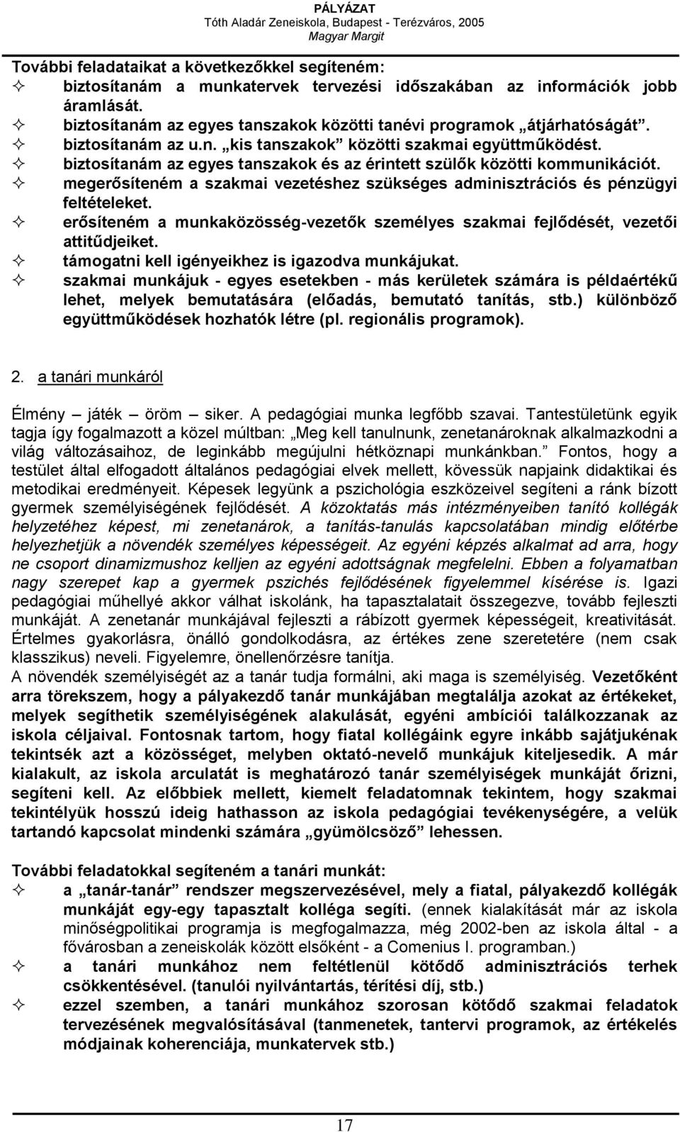 megerősíteném a szakmai vezetéshez szükséges adminisztrációs és pénzügyi feltételeket. erősíteném a munkaközösség-vezetők személyes szakmai fejlődését, vezetői attitűdjeiket.