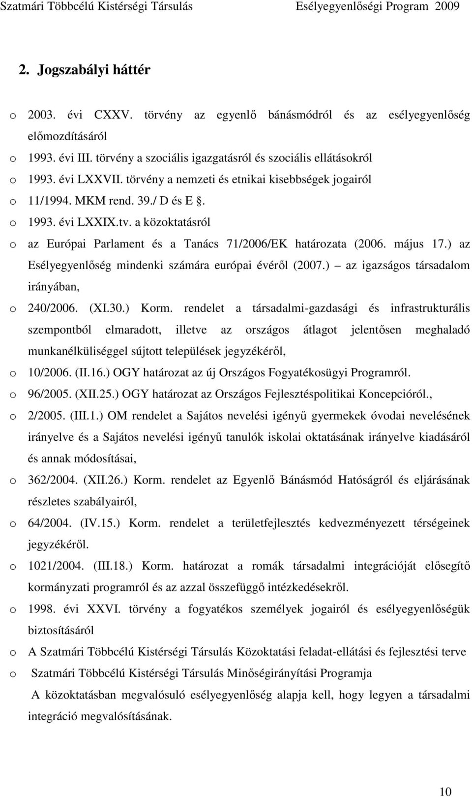 május 17.) az Esélyegyenlıség mindenki számára európai évérıl (2007.) az igazságos társadalom irányában, o 240/2006. (XI.30.) Korm.