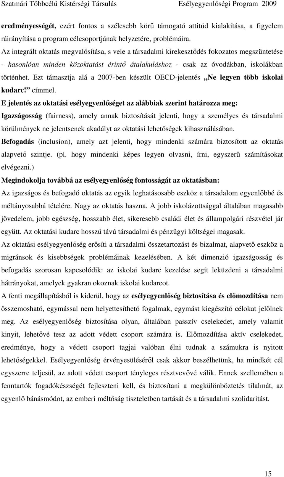 Ezt támasztja alá a 2007-ben készült OECD-jelentés Ne legyen több iskolai kudarc! címmel.