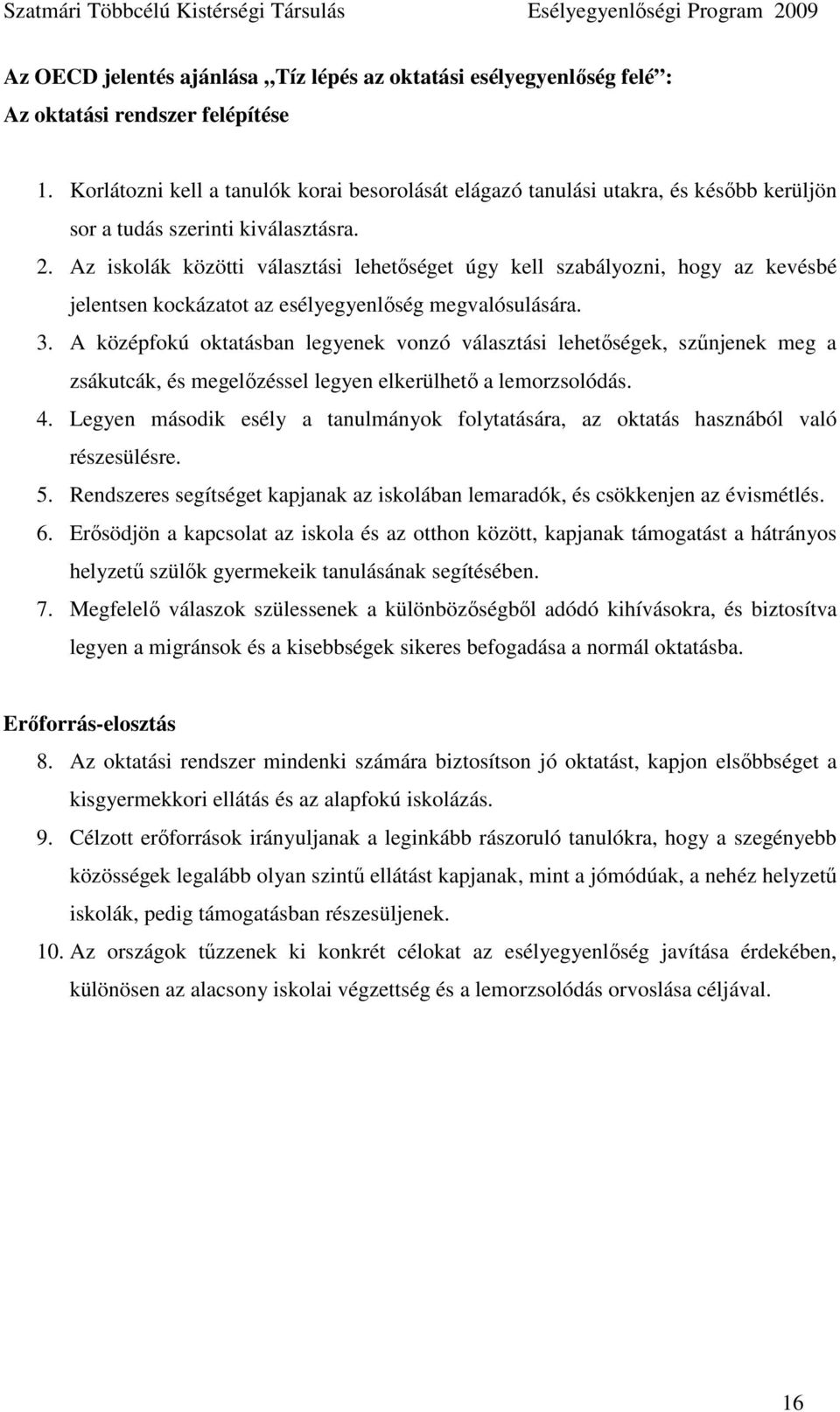 Az iskolák közötti választási lehetıséget úgy kell szabályozni, hogy az kevésbé jelentsen kockázatot az esélyegyenlıség megvalósulására. 3.