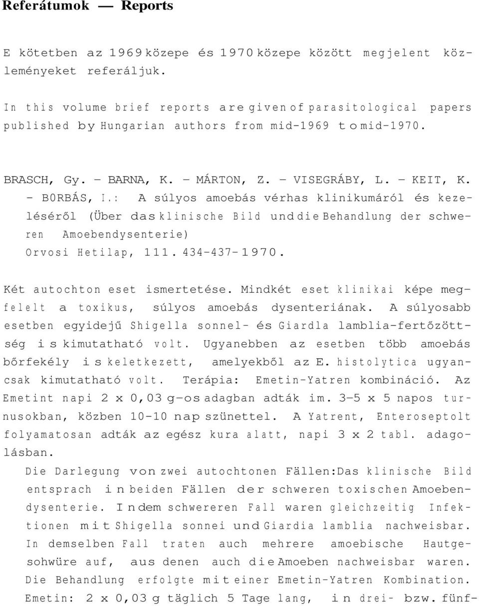 : A súlyos amoebás vérhas klinikumáról és kezeléséről (Über das klinische Bild und die Behandlung der schweren Amoebendysenterie) Orvosi Hetilap, 111. 434-437- 1970. Két autochton eset ismertetése.