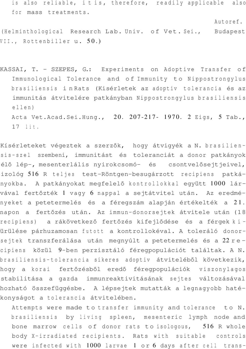 Nippostrongylus brasiliensis ellen) Acta Vet.Acad.Sei.Hung., 20. 207-217- 1970. 2 Eigs, 5 Tab., 17 l i t. Kísérleteket végeztek a szerzők, hogy átvigyék a N.