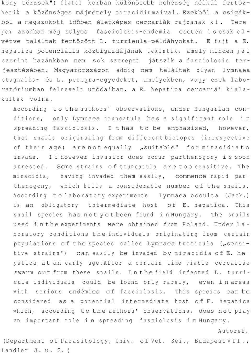 hepatica potenciális köztigazdájának tekintik, amely minden jel szerint hazánkban nem sok szerepet játszik a fasciolosis terjesztésében.