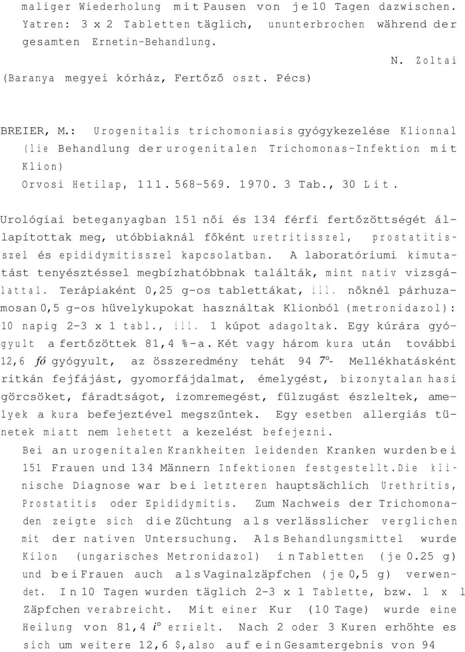 Urológiai beteganyagban 151 női és 134 férfi fertőzöttségét állapítottak meg, utóbbiaknál főként uretritisszel, prostatitisszel és epididymitisszel kapcsolatban.