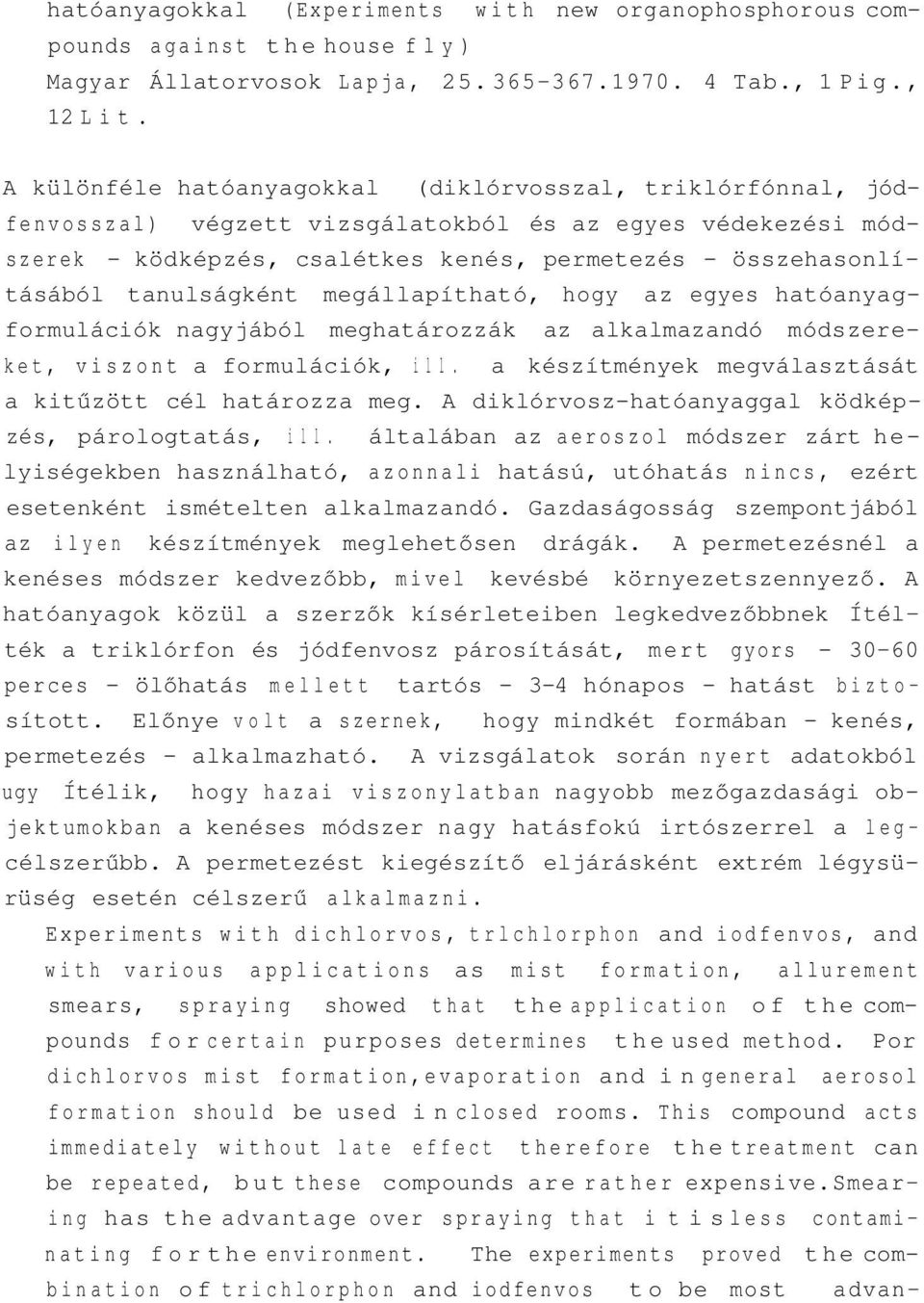 tanulságként megállapítható, hogy az egyes hatóanyagformulációk nagyjából meghatározzák az alkalmazandó módszereket, viszont a formulációk, i l l.